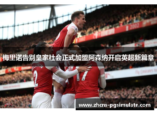 梅里诺告别皇家社会正式加盟阿森纳开启英超新篇章