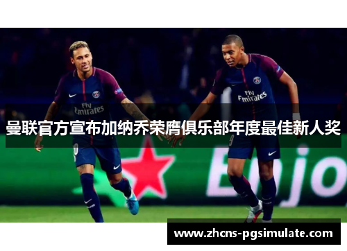 曼联官方宣布加纳乔荣膺俱乐部年度最佳新人奖